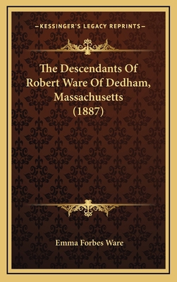 The Descendants Of Robert Ware Of Dedham, Massa... 1168715814 Book Cover