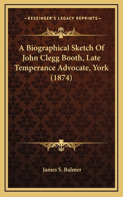 A Biographical Sketch Of John Clegg Booth, Late... 1165283549 Book Cover