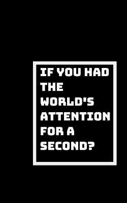 The World's Attention for a Second?: What Would... 1791534015 Book Cover