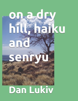 on a dry hill, haiku and senryu B088N8ZRDP Book Cover