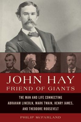 John Hay, Friend of Giants: The Man and Life Co... 1442222816 Book Cover