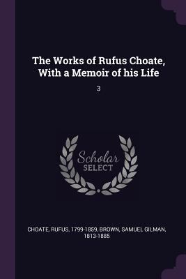 The Works of Rufus Choate, With a Memoir of his... 137803127X Book Cover