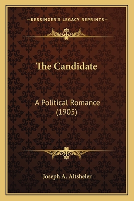 The Candidate: A Political Romance (1905) 1163916404 Book Cover