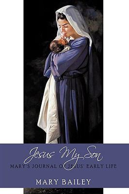 Jesus My Son: Mary's Journal of Jesus' Early Life 1449064930 Book Cover