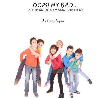 Oops! My Bad... A Kid's Guide To Making Mistakes 1530274222 Book Cover