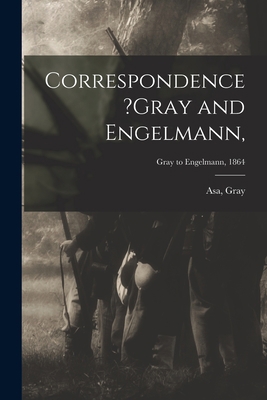 Correspondence ?Gray and Engelmann; Gray to Eng... 1015242294 Book Cover