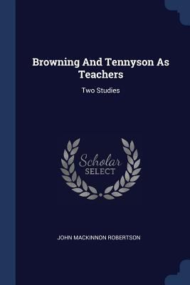 Browning And Tennyson As Teachers: Two Studies 1377111423 Book Cover