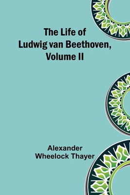 The Life of Ludwig van Beethoven, Volume II 9356899983 Book Cover