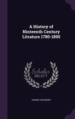 A History of Ninteenth Century Litrature 1780-1895 135850959X Book Cover