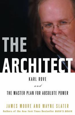 The Architect: Karl Rove and the Master Plan fo... 0307237923 Book Cover