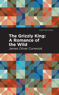 The Grizzly King: A Romance of the Wild 1513280716 Book Cover