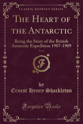 The Heart of the Antarctic, Vol. 1: Being the S... 1331064627 Book Cover