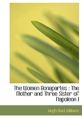 The Women Bonapartes: The Mother and Three Sist... 1115697854 Book Cover