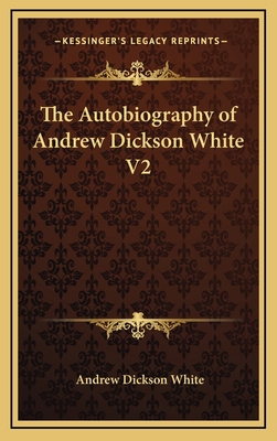 The Autobiography of Andrew Dickson White V2 1163332798 Book Cover