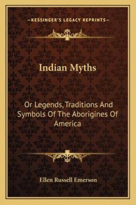 Indian Myths: Or Legends, Traditions And Symbol... 1162983256 Book Cover