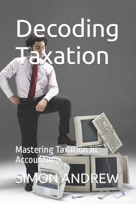 Decoding Taxation: Mastering Taxation in Accoun... B0CCCPT9G6 Book Cover