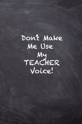 Don't Make Me Use My Teacher Voice 1702779440 Book Cover