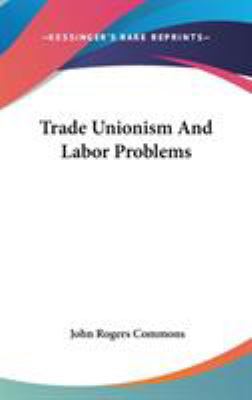 Trade Unionism And Labor Problems 0548238995 Book Cover