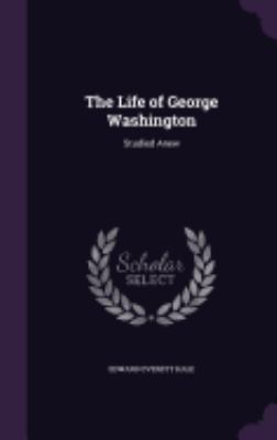 The Life of George Washington: Studied Anew 135837144X Book Cover