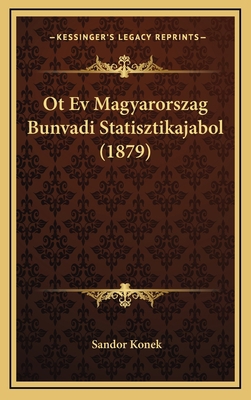 Ot Ev Magyarorszag Bunvadi Statisztikajabol (1879) [Hungarian] 1168836441 Book Cover