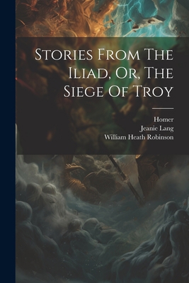 Stories From The Iliad, Or, The Siege Of Troy 1021543527 Book Cover