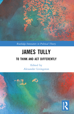 James Tully: To Think and Act Differently 1032130482 Book Cover