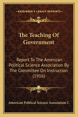 The Teaching Of Government: Report To The Ameri... 1164180401 Book Cover