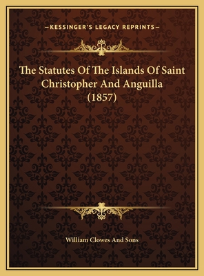 The Statutes Of The Islands Of Saint Christophe... 1169783694 Book Cover