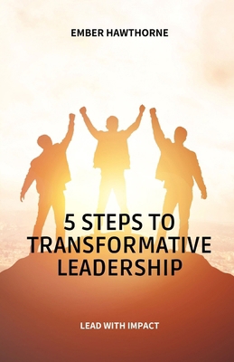 5 Steps to Transformative Leadership: Lead with... B0DY3XNLZ5 Book Cover