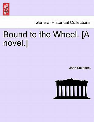 Bound to the Wheel. [A Novel.] 1241577374 Book Cover