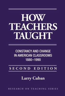 How Teachers Taught: Constancy and Change in Am... 0807732265 Book Cover