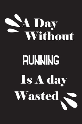 A day without running is a day wasted 1659171385 Book Cover