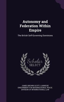 Autonomy and Federation Within Empire: The Brit... 1358148619 Book Cover