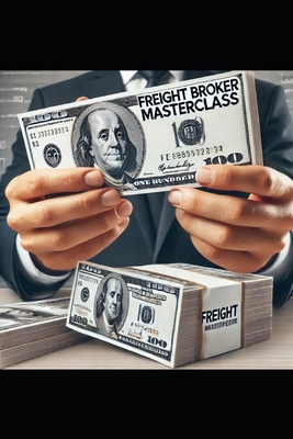 Freight Broker Masterclass: The Basics of Freig... B0DLKHSG2S Book Cover
