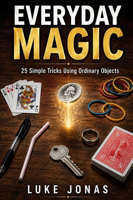 Everyday Magic: 25 Easy Tricks to Amaze Friends... B0H5KR7J54 Book Cover
