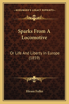 Sparks From A Locomotive: Or Life And Liberty I... 1164910078 Book Cover