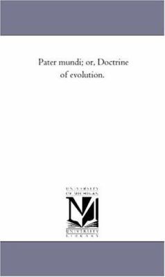 Pater Mundi; Or, Doctrine of Evolution. 1425535372 Book Cover
