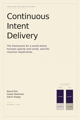 Continuous Intent Delivery: How Software Gets B... B0GZBPMM9S Book Cover