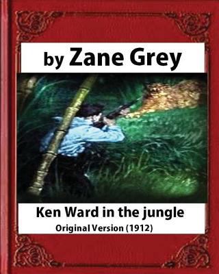 Ken Ward in the Jungle (1912), by Zane Grey (Or... 1532720041 Book Cover