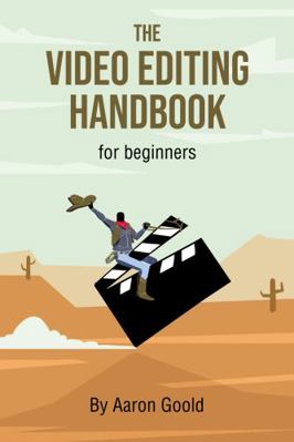 The Video Editing Handbook: For Beginners 1736818708 Book Cover