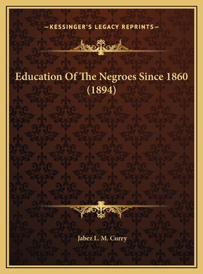 Education Of The Negroes Since 1860 (1894) 116950745X Book Cover