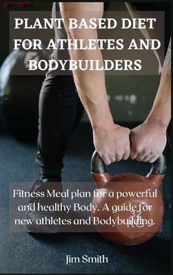 Plant Based Diet for Athletes and Bodybuilders:... 180222596X Book Cover