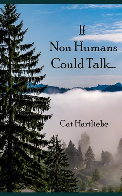 If Non Humans Could Talk... B0CJXLFDR7 Book Cover