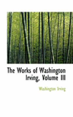 The Works of Washington Irving, Volume III 1426478674 Book Cover