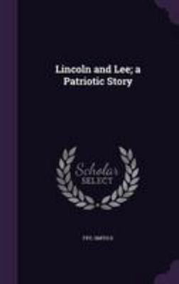 Lincoln and Lee; a Patriotic Story 1341550184 Book Cover