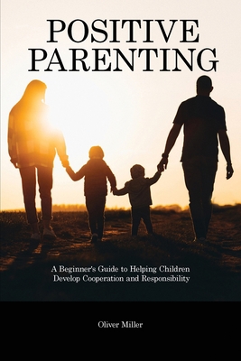 Positive Parenting: A Beginner's Guide to Helpi... 1914909739 Book Cover