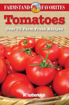 Tomatoes: Over 75 Farm Fresh Recipes 1578264111 Book Cover