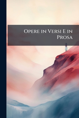 Opere in Versi E in Prosa [Italian] 1143511670 Book Cover