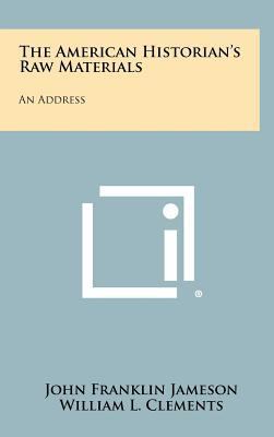 The American Historian's Raw Materials: An Address 1258374129 Book Cover
