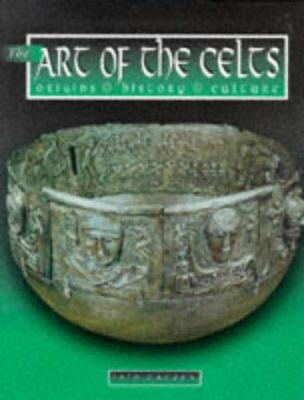 The Art of the Celts: Origins, History, Culture 1855853221 Book Cover